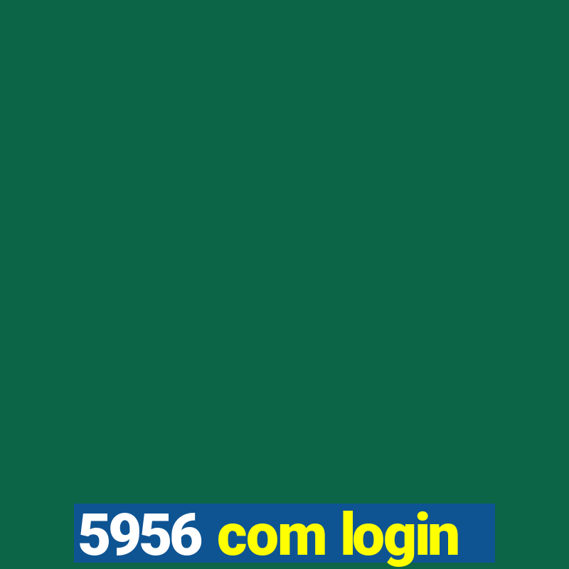 5956 com login